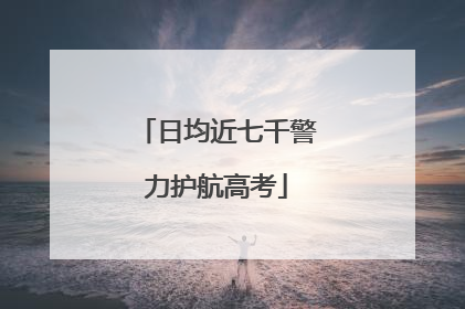 日均近七千警力护航高考