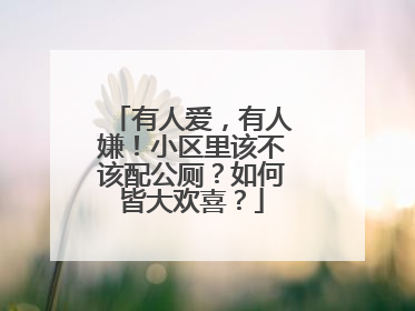 有人爱，有人嫌！小区里该不该配公厕？如何皆大欢喜？