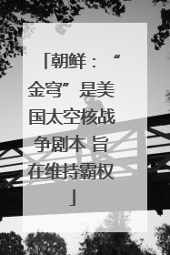 朝鲜：“金穹”是美国太空核战争剧本 旨在维持霸权