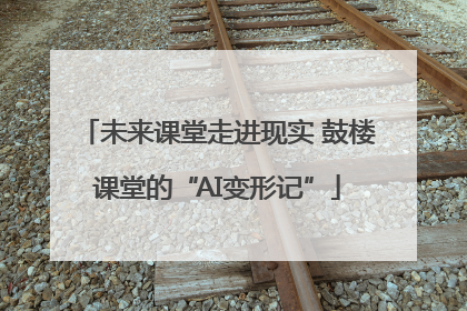 未来课堂走进现实 鼓楼课堂的“AI变形记”