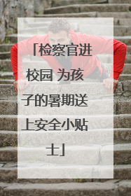 检察官进校园 为孩子的暑期送上安全小贴士