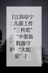 江苏阜宁：儿童工作“三件套”，“小装备” 释放守护 “大能量”