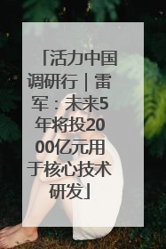 活力中国调研行｜雷军：未来5年将投2000亿元用于核心技术研发