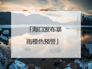海口发布暴雨橙色预警