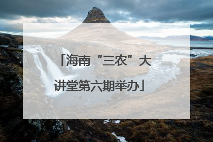 海南“三农”大讲堂第六期举办