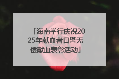 海南举行庆祝2025年献血者日暨无偿献血表彰活动