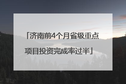 济南前4个月省级重点项目投资完成率过半