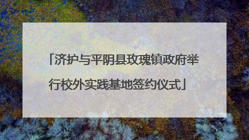 济护与平阴县玫瑰镇政府举行校外实践基地签约仪式