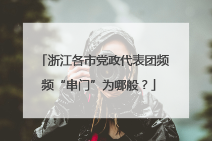浙江各市党政代表团频频“串门”为哪般？