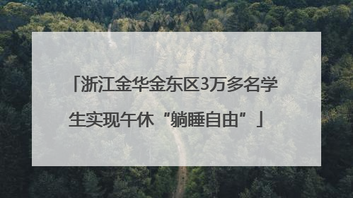 浙江金华金东区3万多名学生实现午休“躺睡自由”
