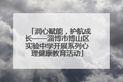 润心赋能，护航成长——淄博市博山区实验中学开展系列心理健康教育活动