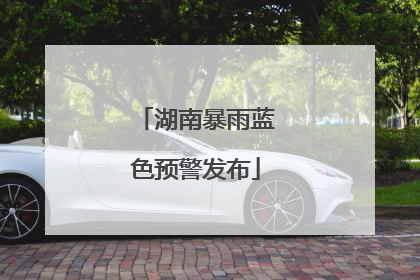 湖南暴雨蓝色预警发布