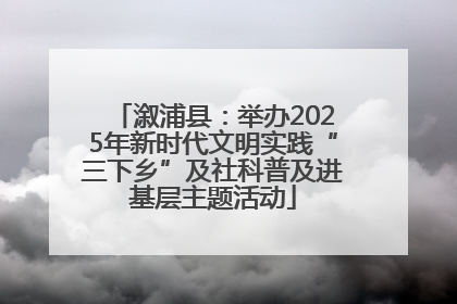 溆浦县：举办2025年新时代文明实践“三下乡”及社科普及进基层主题活动