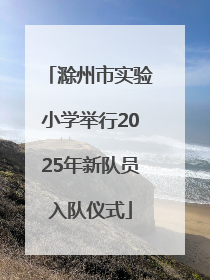 滁州市实验小学举行2025年新队员入队仪式