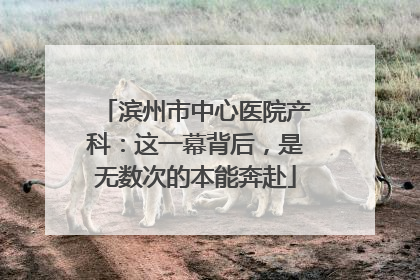 滨州市中心医院产科：这一幕背后，是无数次的本能奔赴