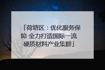 荷塘区：优化服务保障 全力打造国际一流硬质材料产业集群