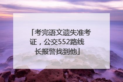 考完语文遗失准考证，公交552路线长报警找到他