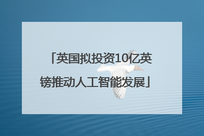英国拟投资10亿英镑推动人工智能发展
