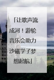 让歌声流成河！游轮音乐会助力沙磁学子梦想起航