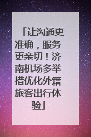 让沟通更准确，服务更亲切！济南机场多举措优化外籍旅客出行体验