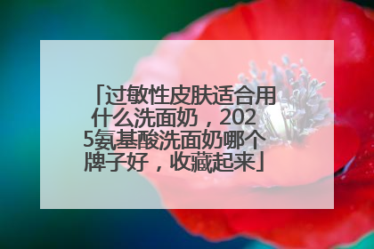 过敏性皮肤适合用什么洗面奶，2025氨基酸洗面奶哪个牌子好，收藏起来
