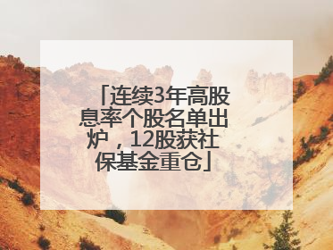 连续3年高股息率个股名单出炉，12股获社保基金重仓