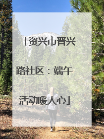 资兴市晋兴路社区：端午活动暖人心