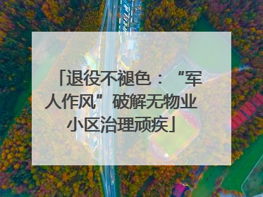 退役不褪色：“军人作风”破解无物业小区治理顽疾