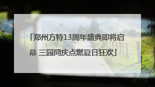 郑州方特13周年盛典即将启幕 三园同庆点燃夏日狂欢