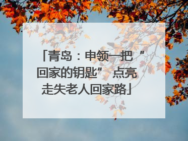 青岛：申领一把“回家的钥匙” 点亮走失老人回家路