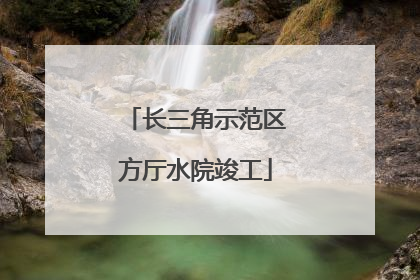 长三角示范区方厅水院竣工
