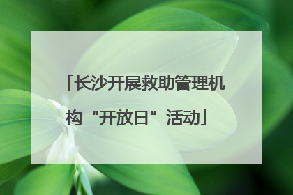 长沙开展救助管理机构“开放日”活动