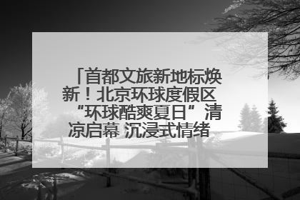 首都文旅新地标焕新！北京环球度假区“环球酷爽夏日”清凉启幕 沉浸式情绪体验赋能多元客群