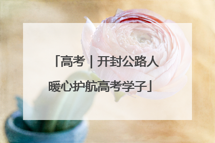 高考｜开封公路人暖心护航高考学子