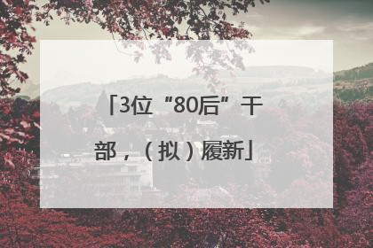 3位“80后”干部，（拟）履新