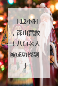 12小时，深山营救！八旬老人被成功找到