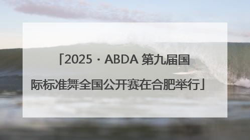 2025・ABDA 第九届国际标准舞全国公开赛在合肥举行