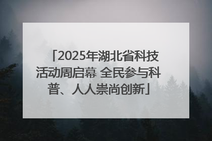 2025年湖北省科技活动周启幕 全民参与科普、人人崇尚创新