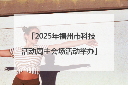 2025年福州市科技活动周主会场活动举办