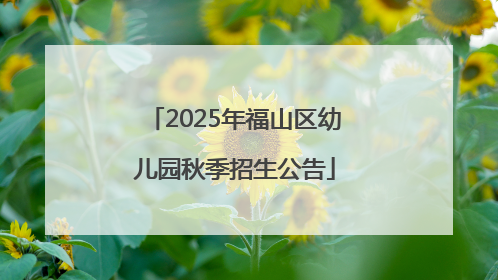 2025年福山区幼儿园秋季招生公告