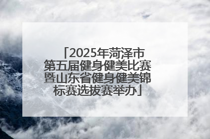2025年菏泽市第五届健身健美比赛暨山东省健身健美锦标赛选拔赛举办