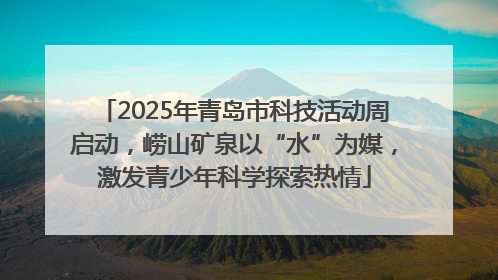 2025年青岛市科技活动周启动，崂山矿泉以“水”为媒，激发青少年科学探索热情