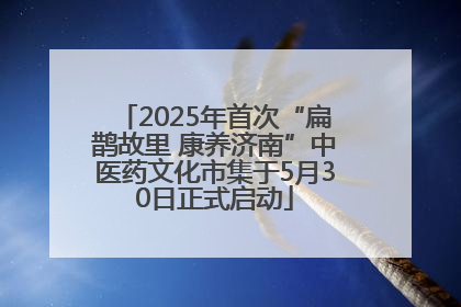 2025年首次“扁鹊故里 康养济南”中医药文化市集于5月30日正式启动