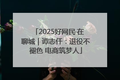 2025好网民·在聊城｜谭志仟：退役不褪色 电商筑梦人
