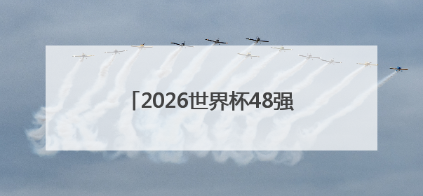 2026世界杯48强已定10席，乌兹别克斯坦创造历史首次晋级，约旦、韩国获出线名额