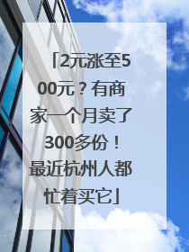 2元涨至500元？有商家一个月卖了300多份！最近杭州人都忙着买它