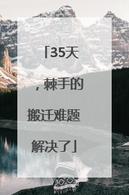 35天，棘手的搬迁难题解决了
