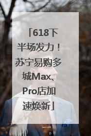 618下半场发力！苏宁易购多城Max、Pro店加速焕新