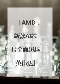 AMD：新款AI芯片全面超越英伟达