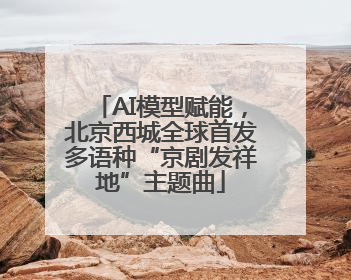 AI模型赋能，北京西城全球首发多语种“京剧发祥地”主题曲